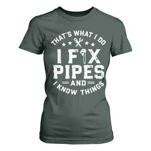 Funny Plumber T Shirt For Women Thats What I Do I Fix Pipes And I Know Things Graphic TS10 Dark Forest Green Print Your Wear