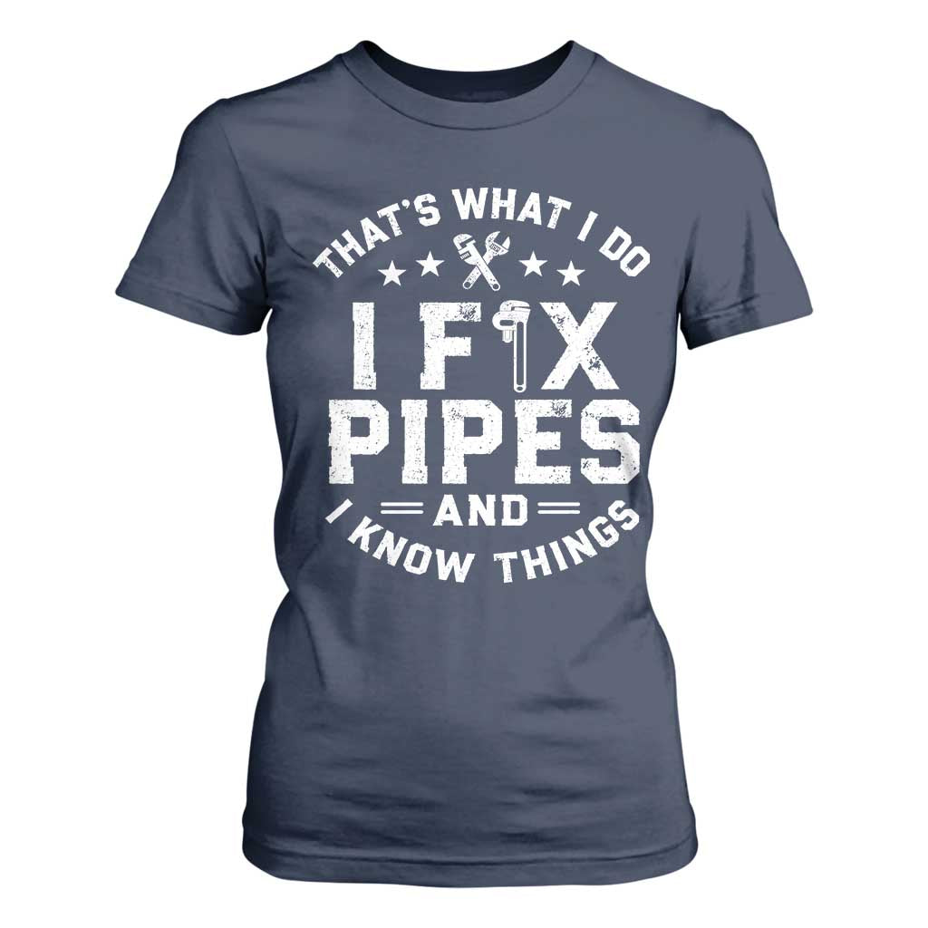 Funny Plumber T Shirt For Women Thats What I Do I Fix Pipes And I Know Things Graphic TS10 Navy Print Your Wear
