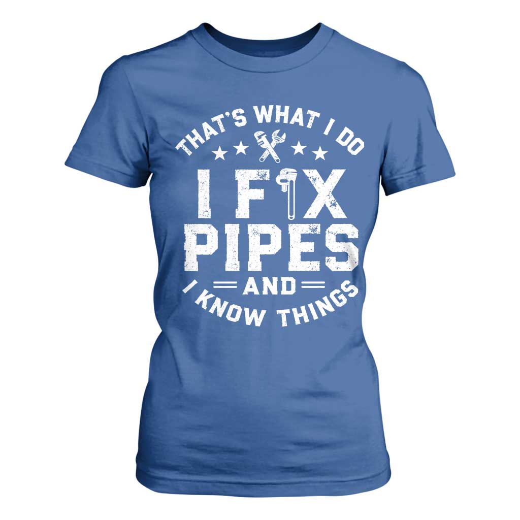 Funny Plumber T Shirt For Women Thats What I Do I Fix Pipes And I Know Things Graphic TS10 Royal Blue Print Your Wear