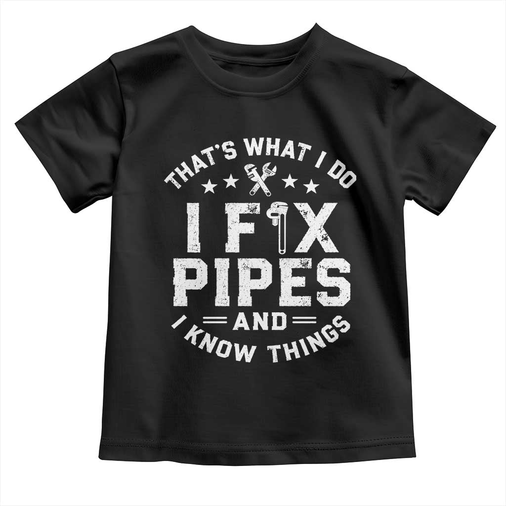 Funny Plumber Toddler T Shirt Thats What I Do I Fix Pipes And I Know Things Graphic TS10 Black Print Your Wear