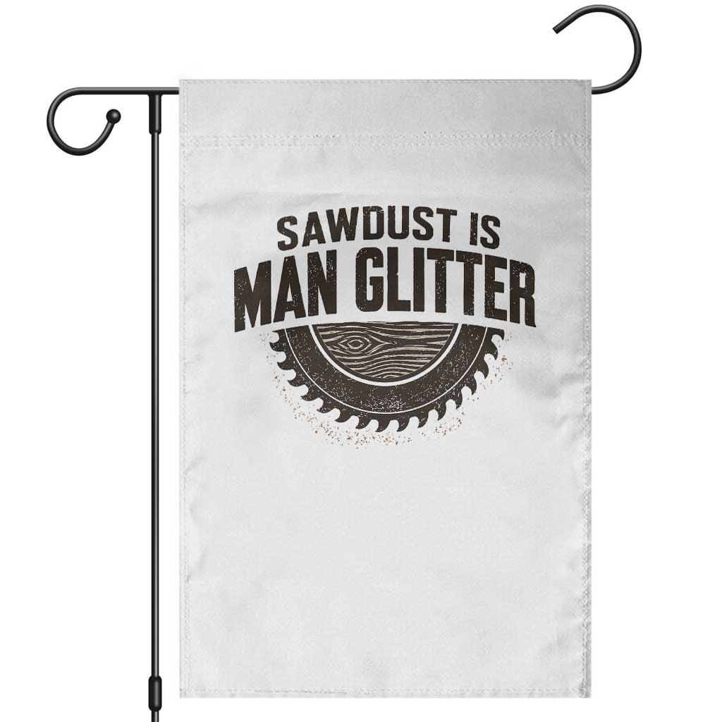 Funny Woodworker Carpenter Garden Flag Sawdust Is Man Glitter Graphic TS10 White Print Your Wear