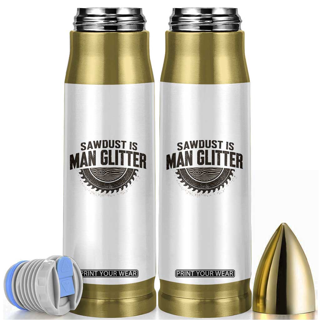 Funny Woodworker Carpenter Bullet Tumbler Sawdust Is Man Glitter Graphic TS10 White Print Your Wear