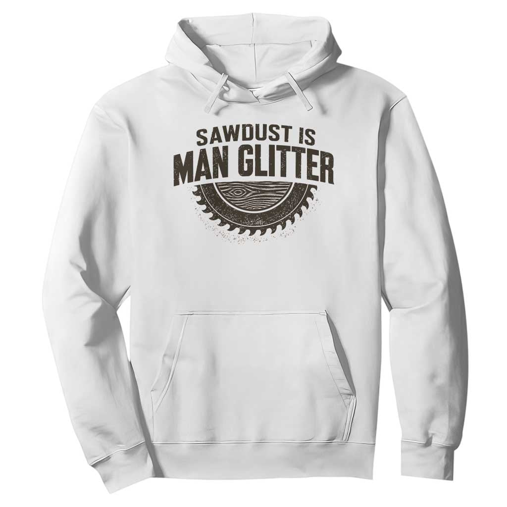 Funny Woodworker Carpenter Hoodie Sawdust Is Man Glitter Graphic TS10 White Print Your Wear