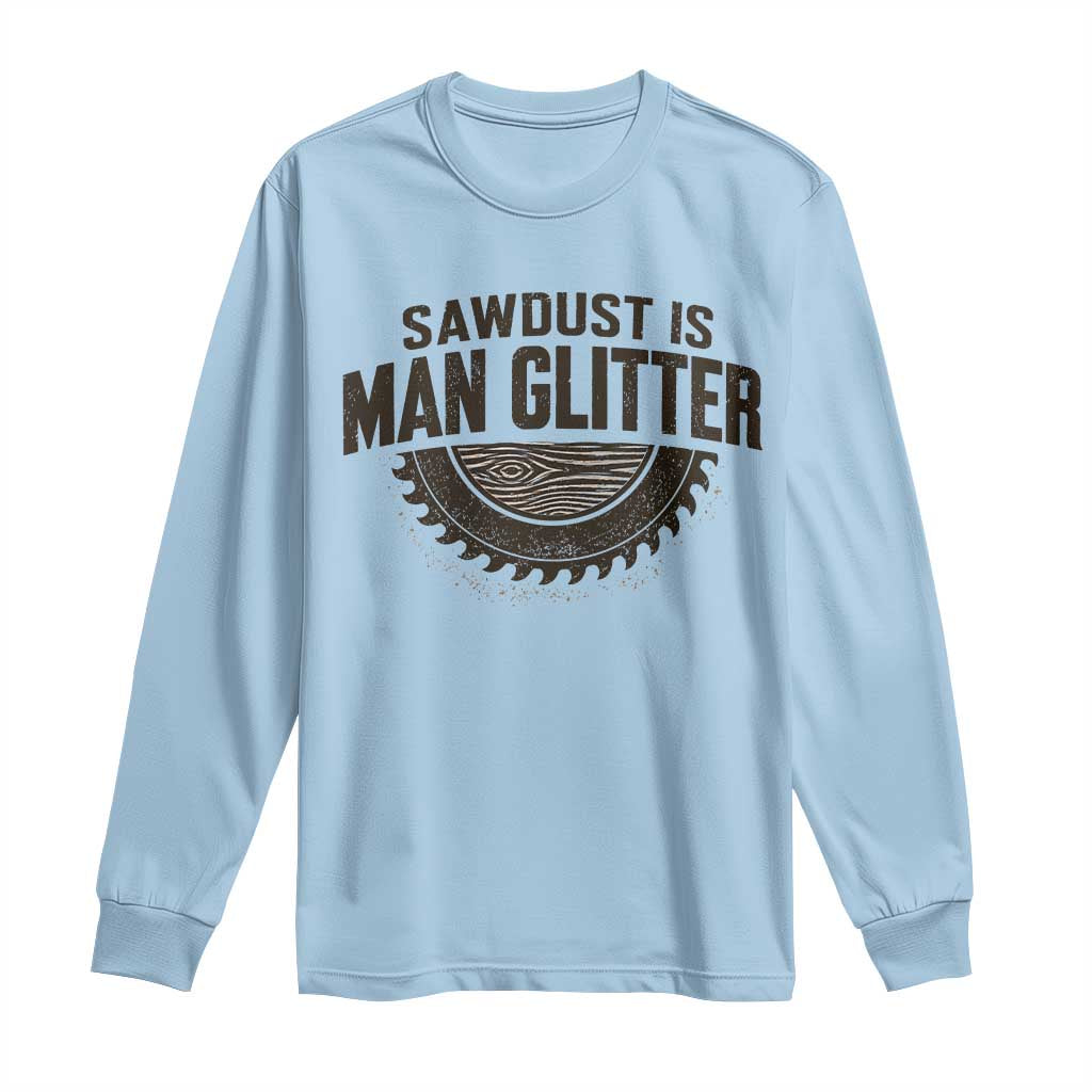 Funny Woodworker Carpenter Long Sleeve Shirt Sawdust Is Man Glitter Graphic TS10 Light Blue Print Your Wear