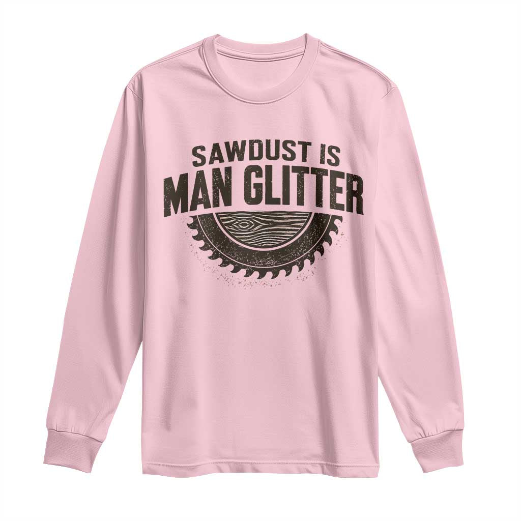 Funny Woodworker Carpenter Long Sleeve Shirt Sawdust Is Man Glitter Graphic TS10 Light Pink Print Your Wear