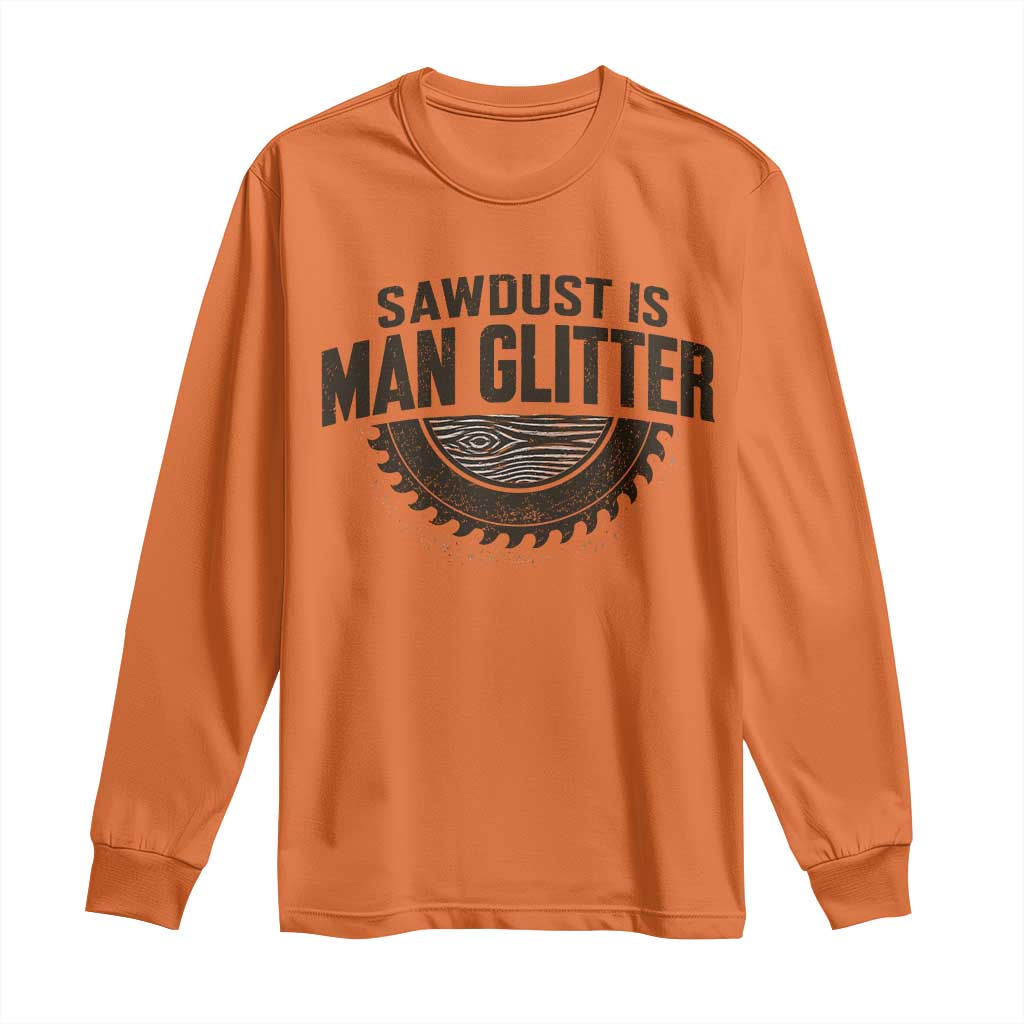 Funny Woodworker Carpenter Long Sleeve Shirt Sawdust Is Man Glitter Graphic TS10 Orange Print Your Wear