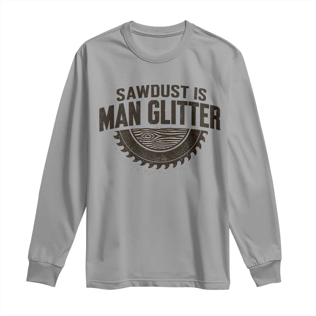 Funny Woodworker Carpenter Long Sleeve Shirt Sawdust Is Man Glitter Graphic TS10 Sport Gray Print Your Wear