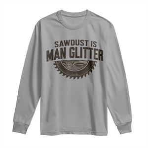 Funny Woodworker Carpenter Long Sleeve Shirt Sawdust Is Man Glitter Graphic TS10 Sport Gray Print Your Wear
