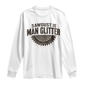 Funny Woodworker Carpenter Long Sleeve Shirt Sawdust Is Man Glitter Graphic TS10 White Print Your Wear
