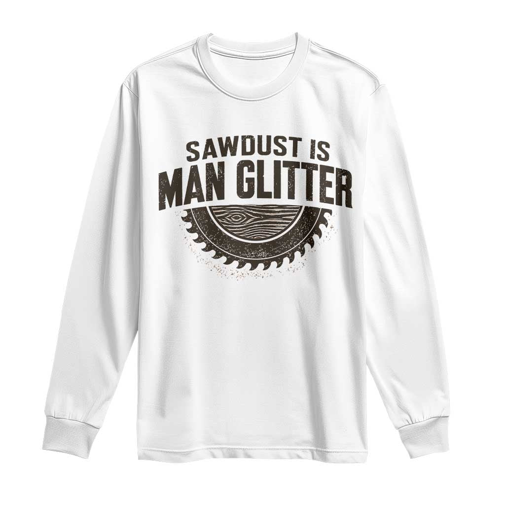 Funny Woodworker Carpenter Long Sleeve Shirt Sawdust Is Man Glitter Graphic TS10 White Print Your Wear