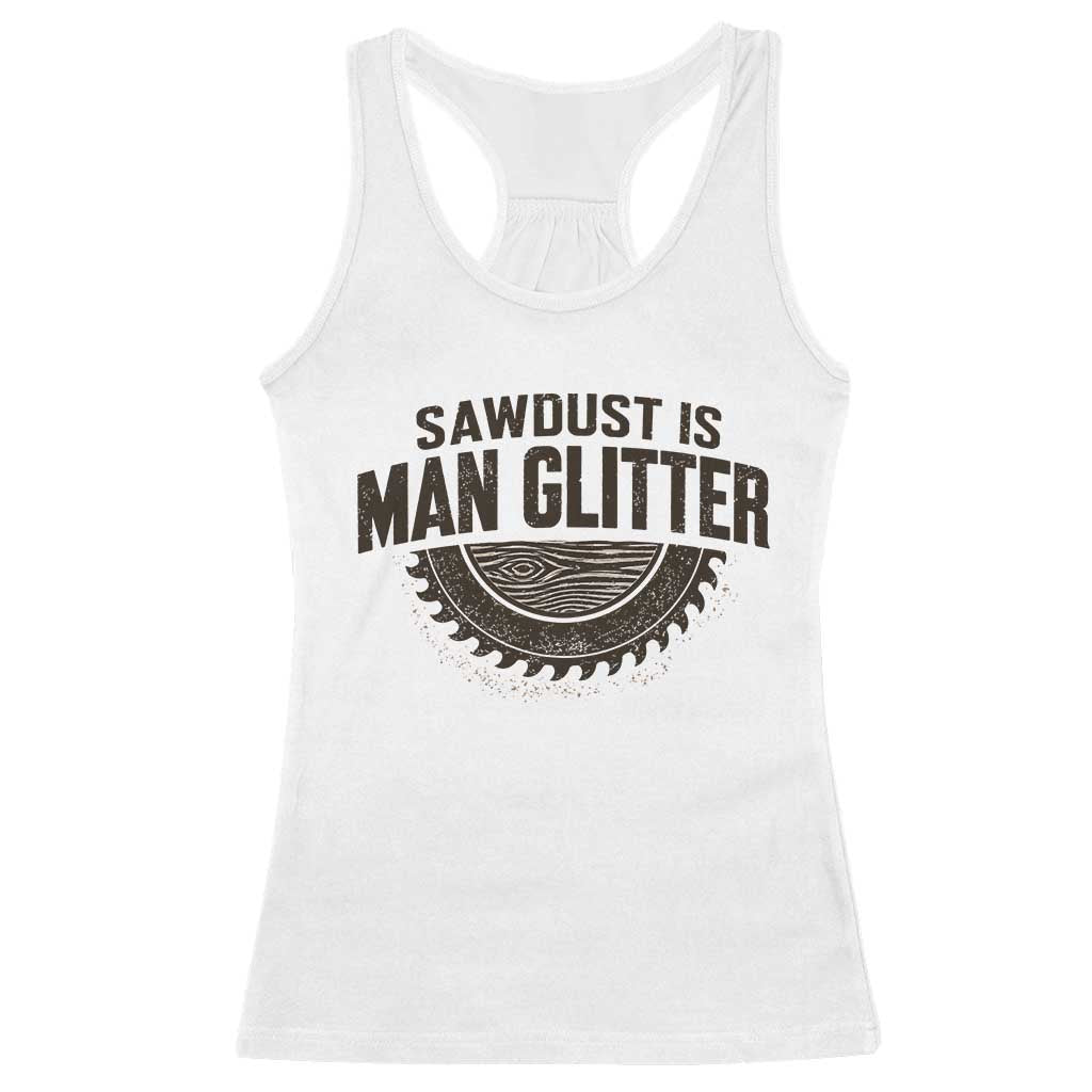 Funny Woodworker Carpenter Racerback Tank Top Sawdust Is Man Glitter Graphic TS10 White Print Your Wear