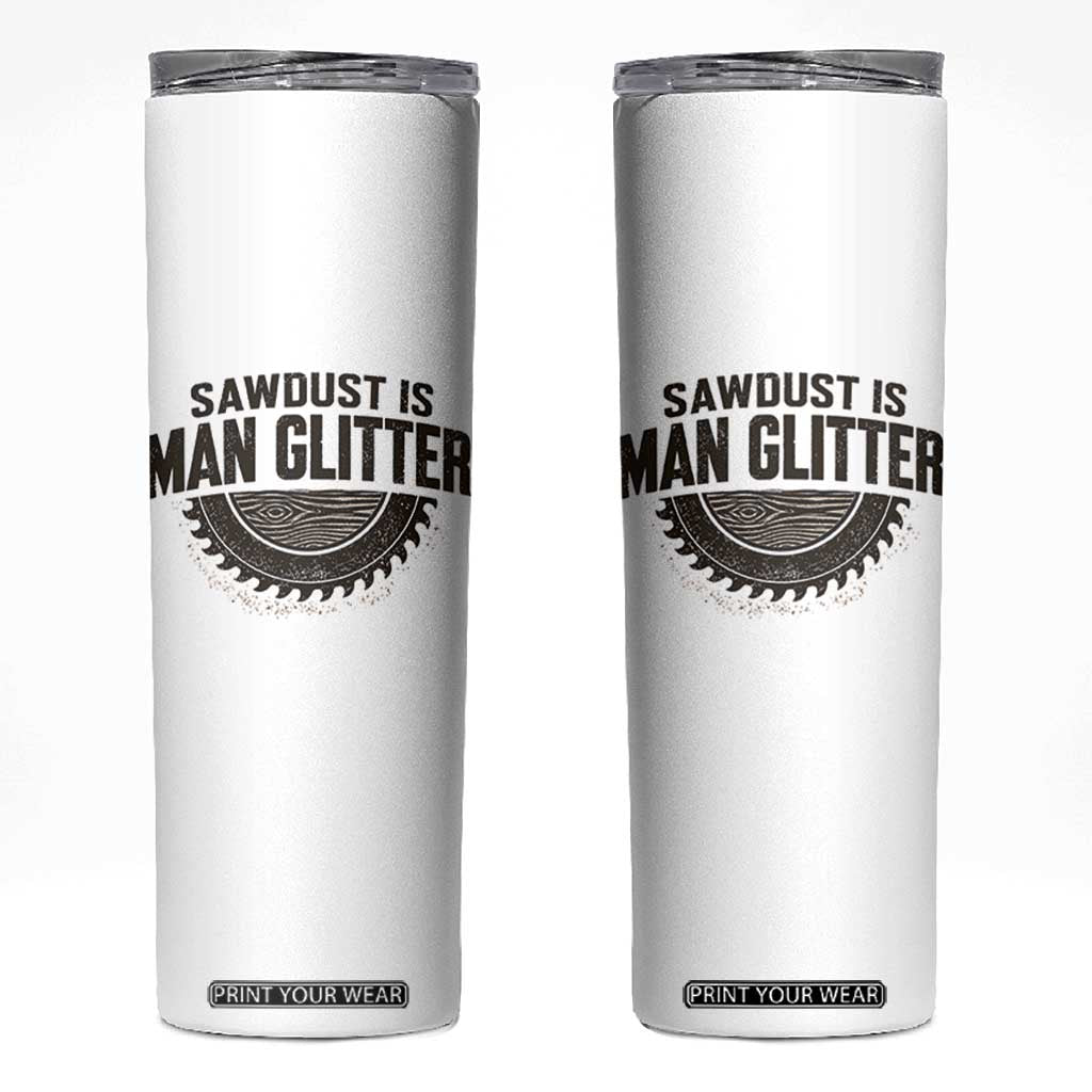 Funny Woodworker Carpenter Skinny Tumbler Sawdust Is Man Glitter Graphic TS10 White Print Your Wear
