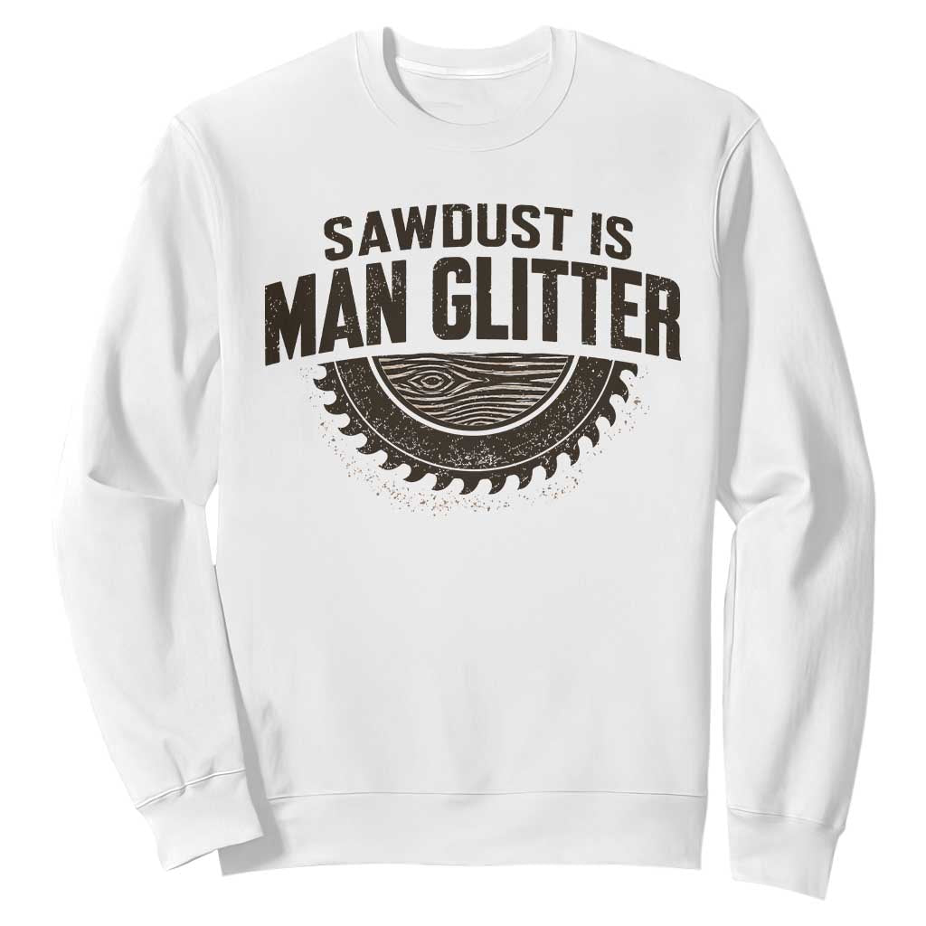 Funny Woodworker Carpenter Sweatshirt Sawdust Is Man Glitter Graphic TS10 White Print Your Wear