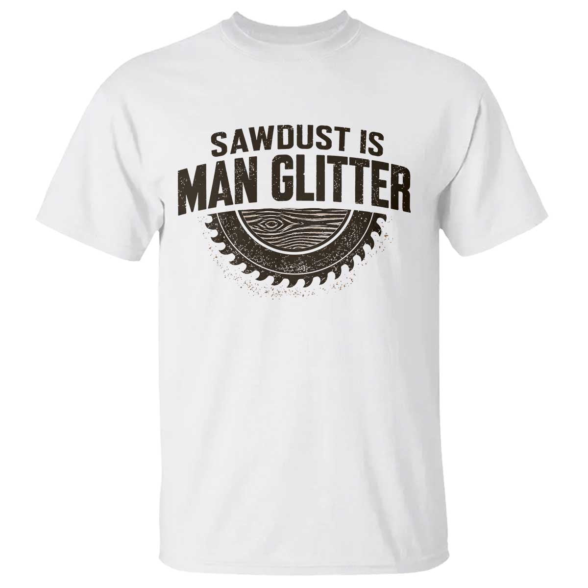 Funny Woodworker Carpenter T Shirt Sawdust Is Man Glitter Graphic TS10 White Print Your Wear