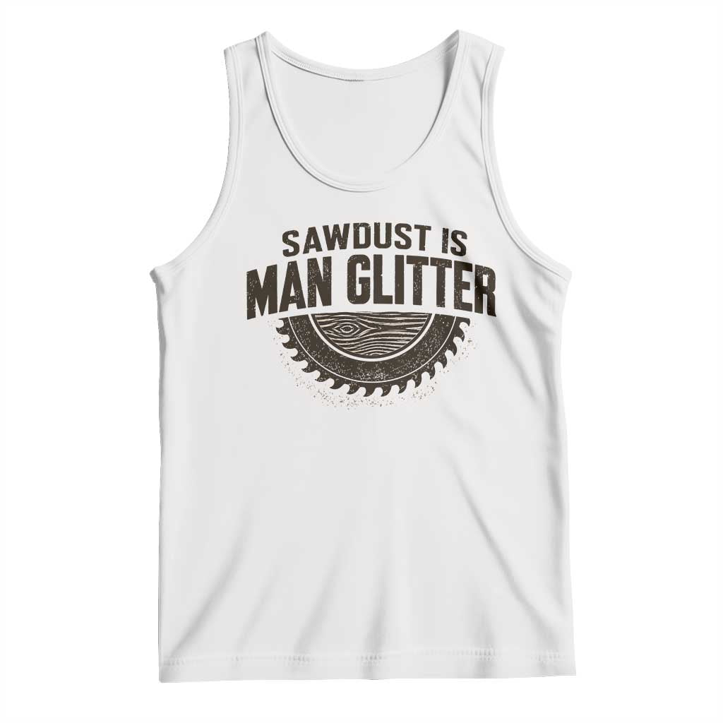 Funny Woodworker Carpenter Tank Top Sawdust Is Man Glitter Graphic TS10 White Print Your Wear