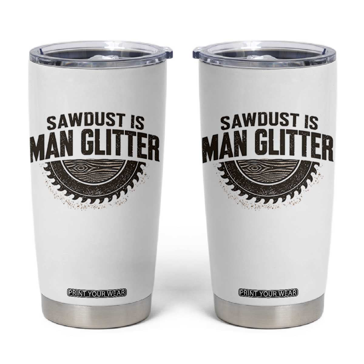 Funny Woodworker Carpenter Tumbler Cup Sawdust Is Man Glitter Graphic TS10 White Print Your Wear