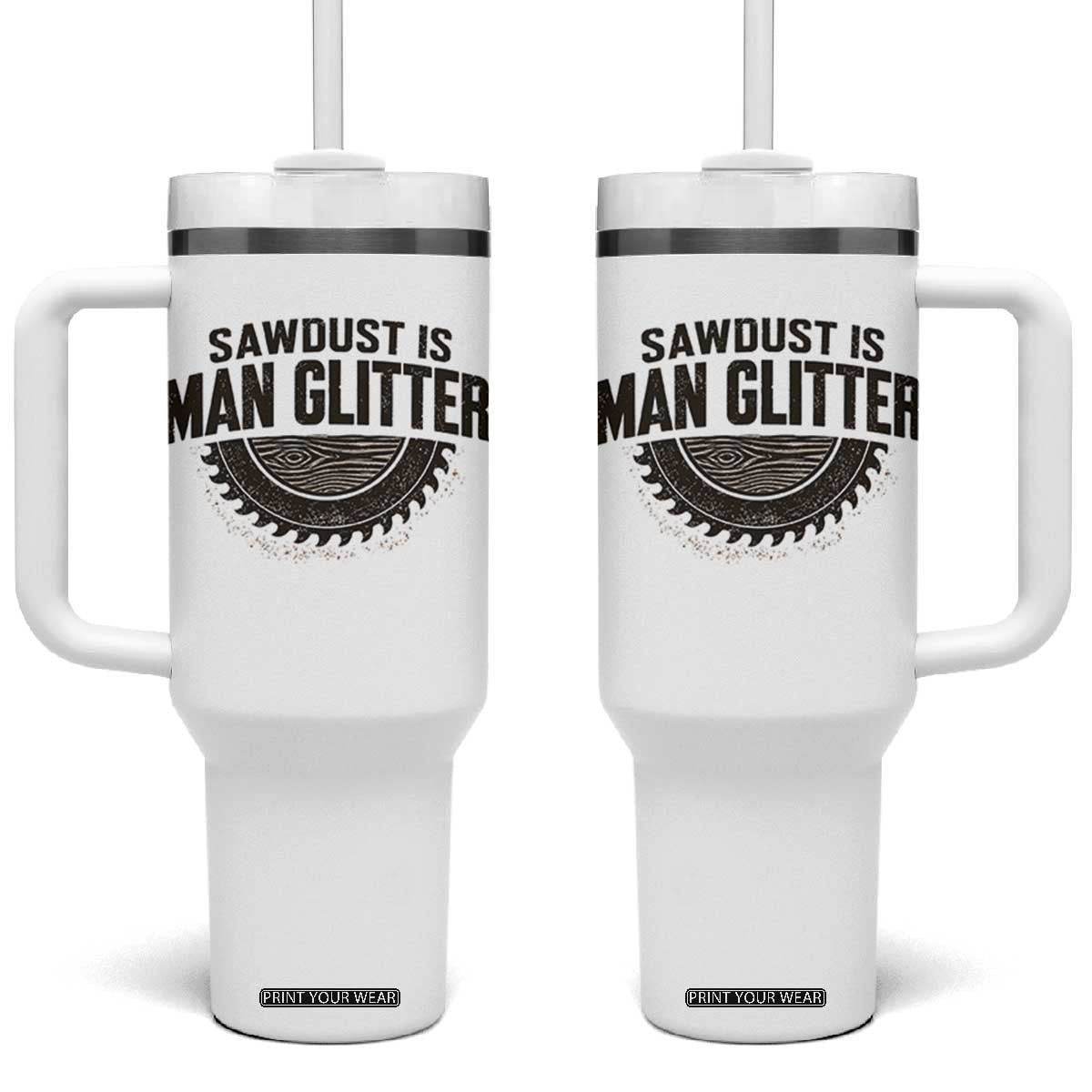 Funny Woodworker Carpenter Tumbler With Handle Sawdust Is Man Glitter Graphic TS10 One Size: 40 oz White Print Your Wear