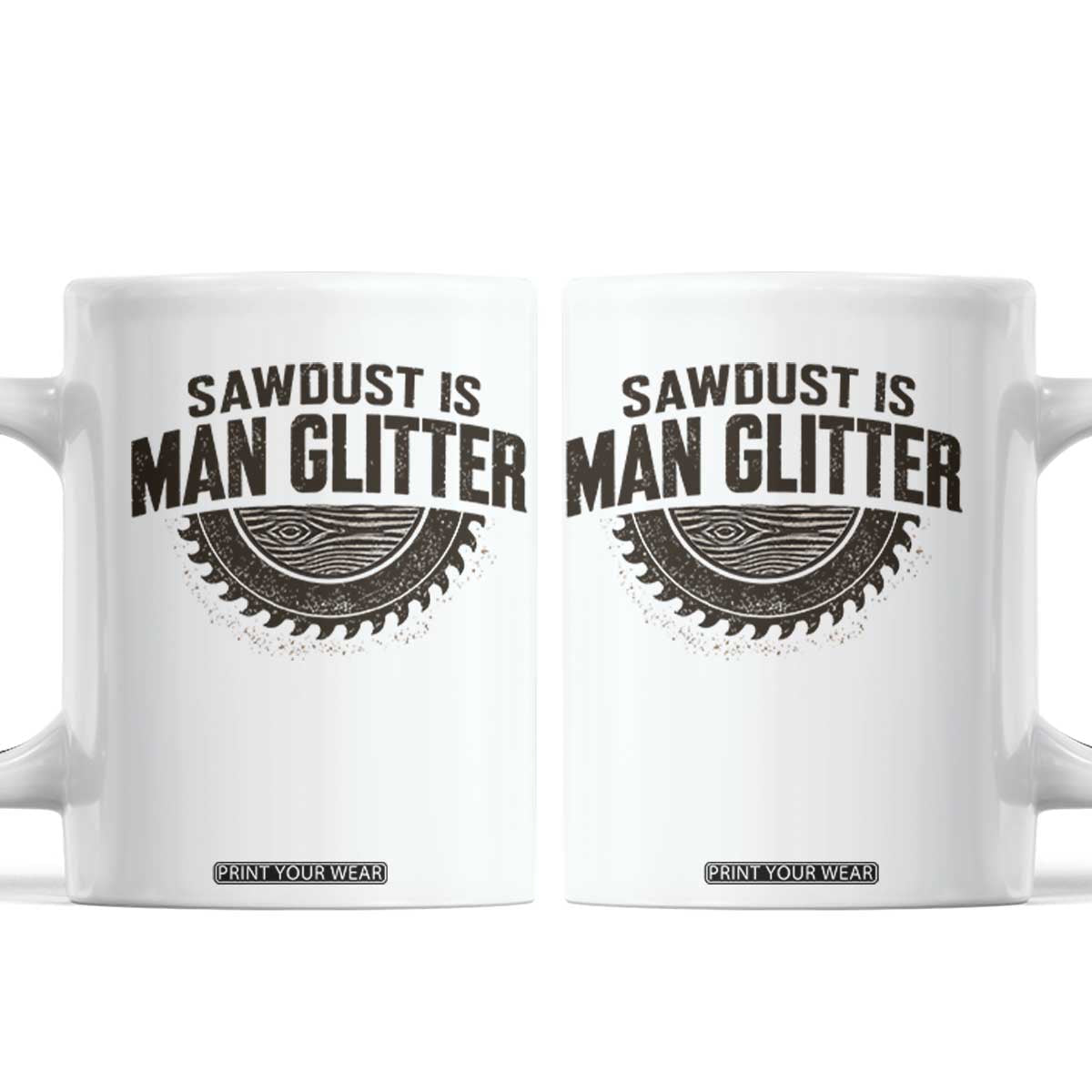 Funny Woodworker Carpenter Coffee Mug Sawdust Is Man Glitter Graphic TS10 White Print Your Wear