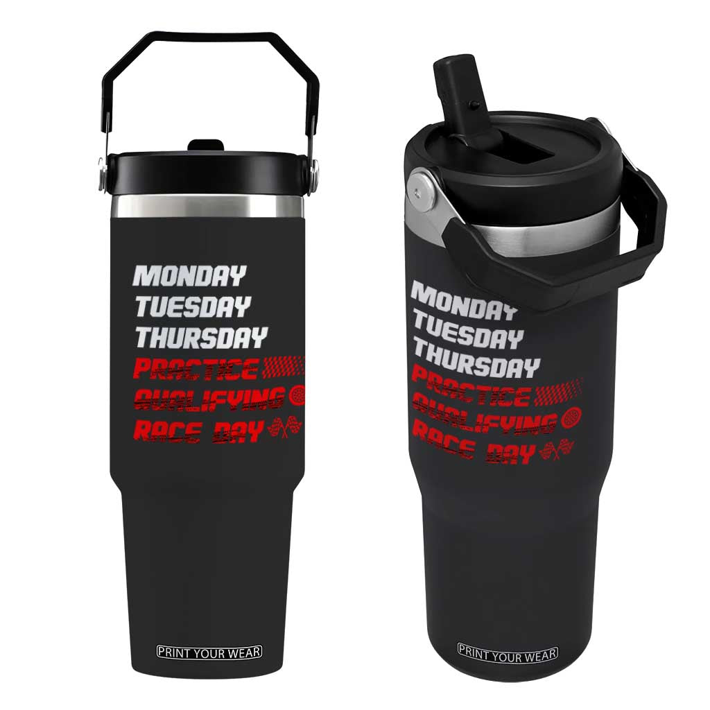 Monday Tuesday Thursday Practice Qualifying Race Day Flip Straw Tumbler TS10 One Size: 30 oz Black Print Your Wear