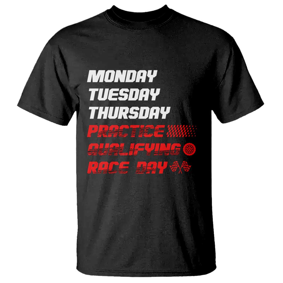 Monday Tuesday Thursday Practice Qualifying Race Day T Shirt TS10 Black Print Your Wear