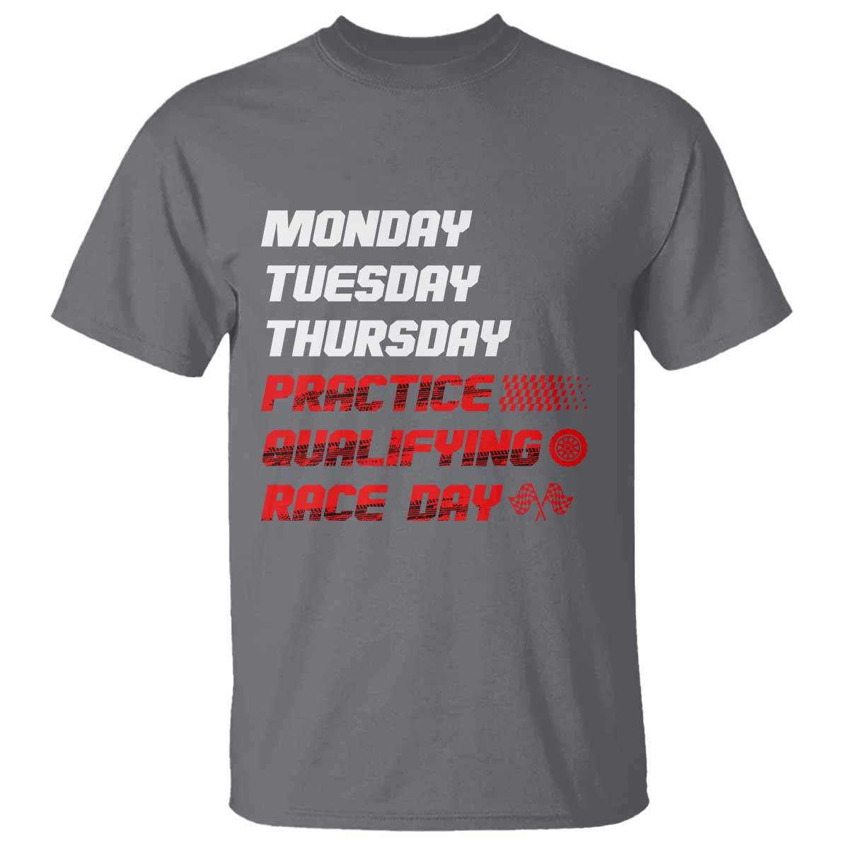Monday Tuesday Thursday Practice Qualifying Race Day T Shirt TS10 Charcoal Print Your Wear