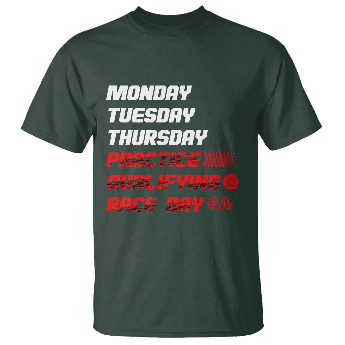Monday Tuesday Thursday Practice Qualifying Race Day T Shirt TS10 Dark Forest Green Print Your Wear