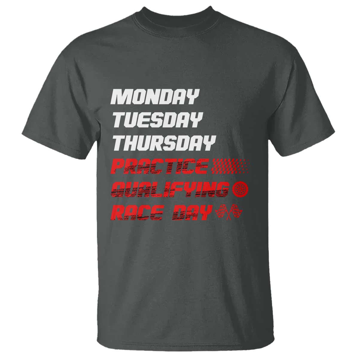 Monday Tuesday Thursday Practice Qualifying Race Day T Shirt TS10 Dark Heather Print Your Wear