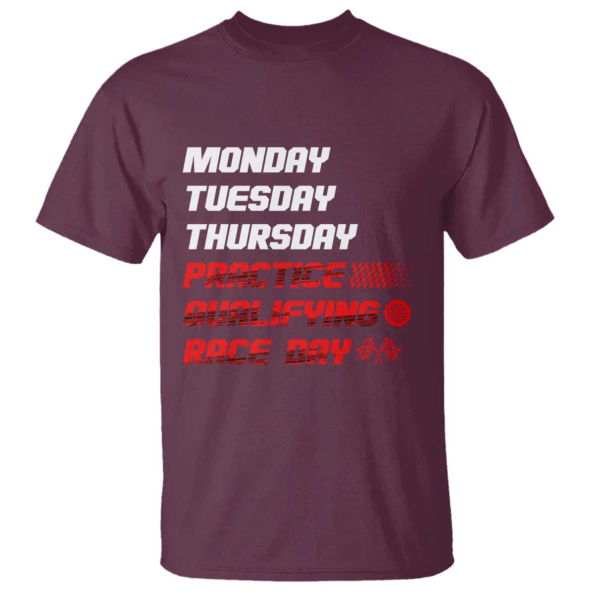 Monday Tuesday Thursday Practice Qualifying Race Day T Shirt TS10 Maroon Print Your Wear