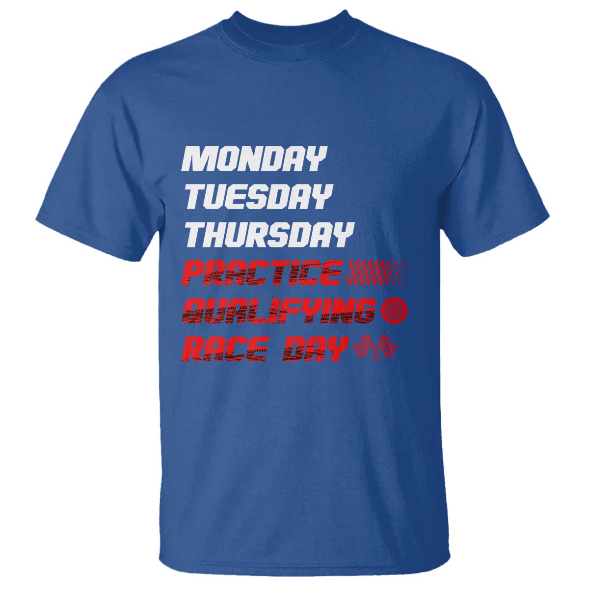 Monday Tuesday Thursday Practice Qualifying Race Day T Shirt TS10 Royal Blue Print Your Wear