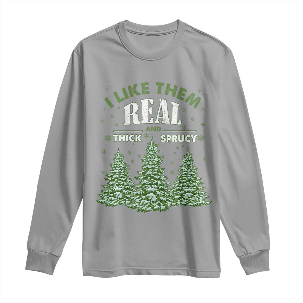 Funny Christmas Tree Long Sleeve Shirt I Like Them Real Thick And Sprucey TS10 Sport Gray Print Your Wear