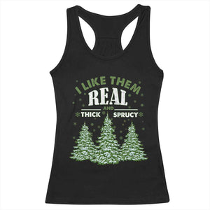Funny Christmas Tree Racerback Tank Top I Like Them Real Thick And Sprucey TS10 Black Print Your Wear