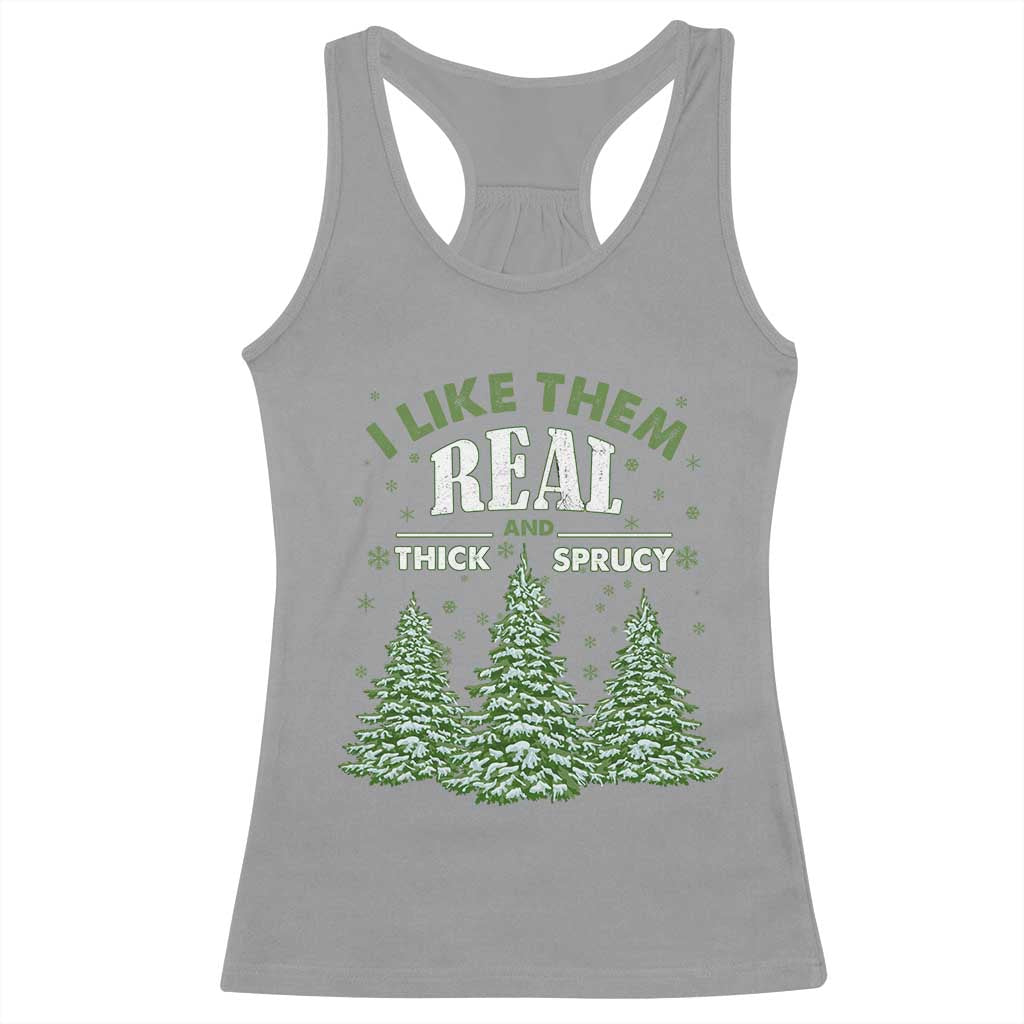 Funny Christmas Tree Racerback Tank Top I Like Them Real Thick And Sprucey TS10 Sport Gray Print Your Wear