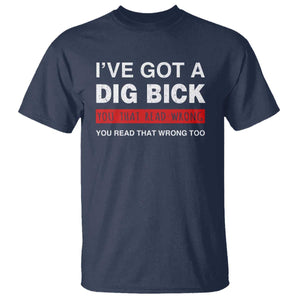 Funny Naughty Adult Humor T Shirt I've Got A Dig Bick You That Read Wrong You Read That Wrong Too TS10 Navy Print Your Wear