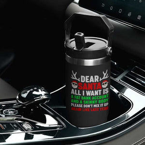 Funny Christmas Flip Straw Tumbler Dear Santa All I Want Is A Fat Bank Account Skinny Body TS10 Print Your Wear