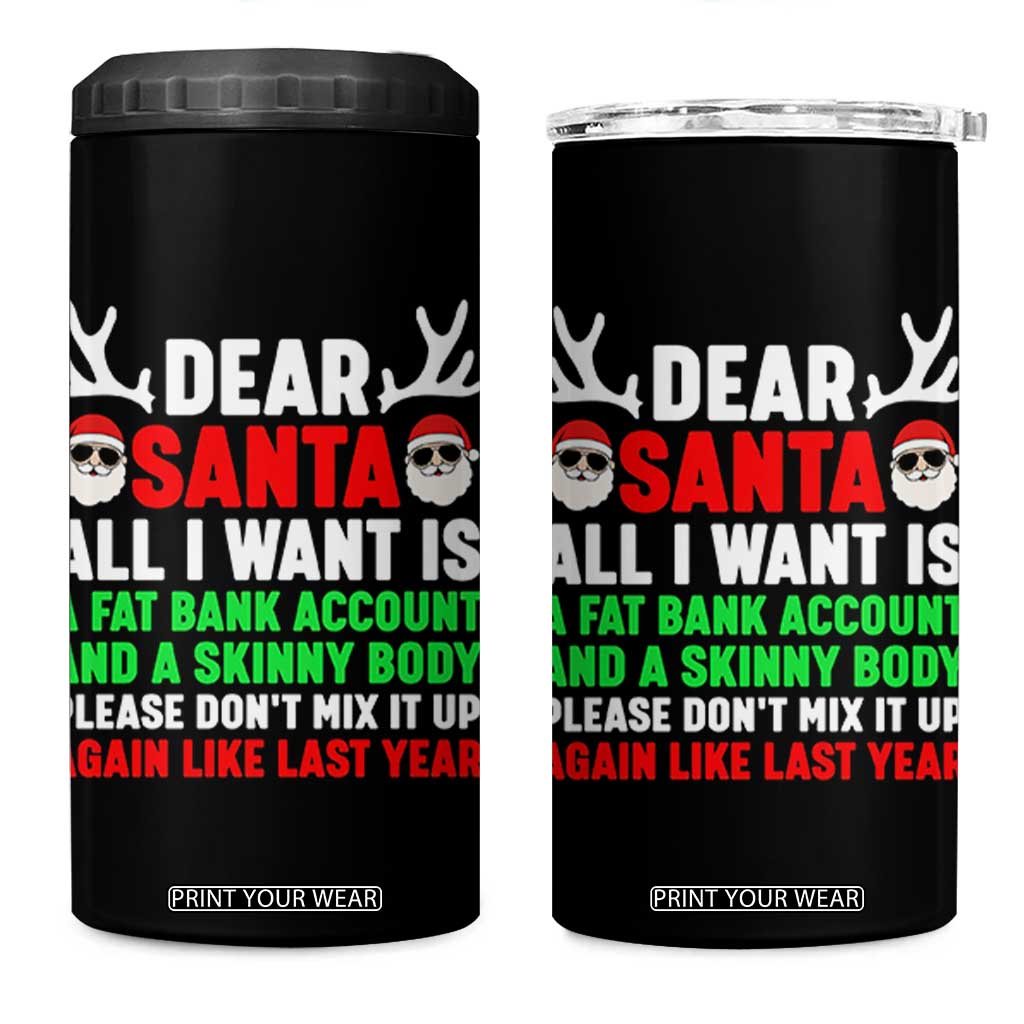 Funny Christmas 4 in 1 Can Cooler Tumbler Dear Santa All I Want Is A Fat Bank Account Skinny Body TS10 One Size: 16 oz Black Print Your Wear