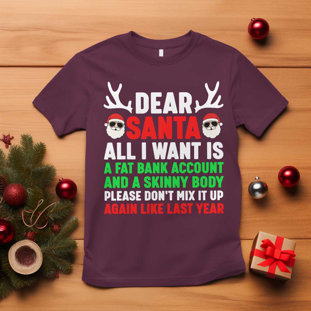 Funny Christmas T Shirt Dear Santa All I Want Is A Fat Bank Account Skinny Body TS10 Maroon Print Your Wear