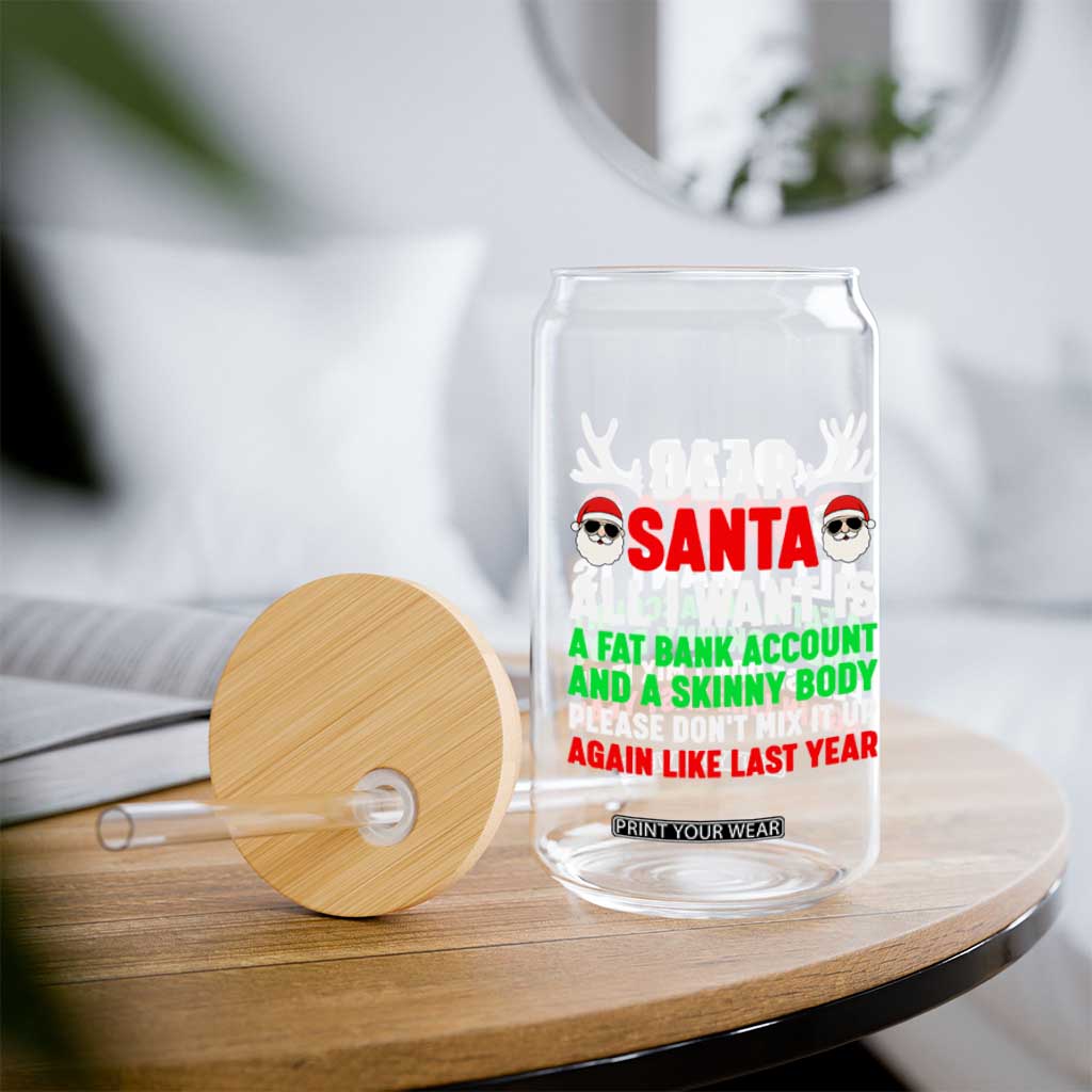 Funny Christmas Glass Can Dear Santa All I Want Is A Fat Bank Account Skinny Body TS10 Print Your Wear