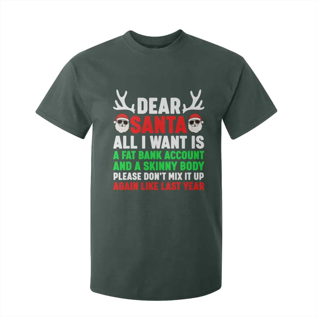 Funny Christmas T Shirt For Kid Dear Santa All I Want Is A Fat Bank Account Skinny Body TS10 Dark Forest Green Print Your Wear