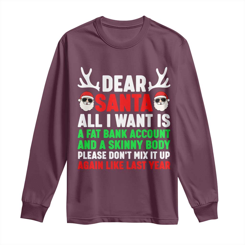 Funny Christmas Long Sleeve Shirt Dear Santa All I Want Is A Fat Bank Account Skinny Body TS10 Maroon Print Your Wear