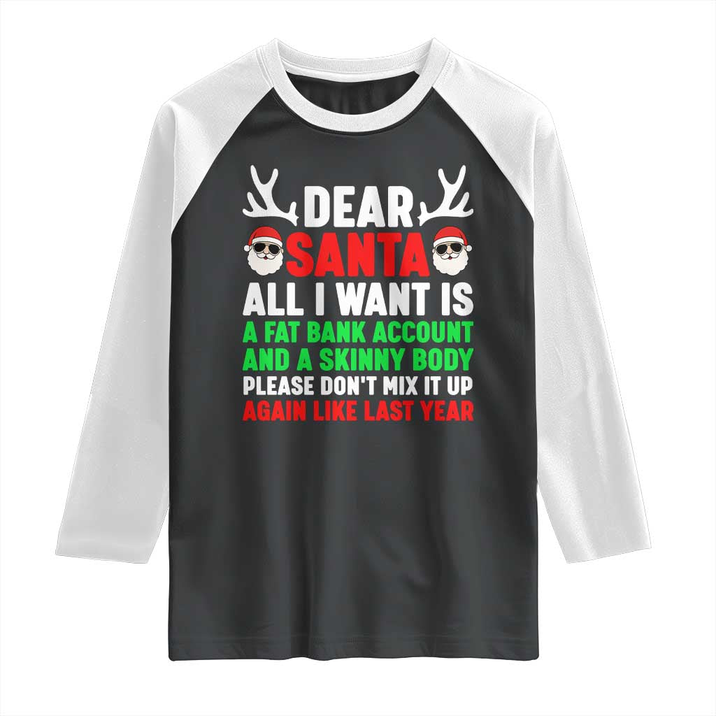 Funny Christmas Raglan Shirt Dear Santa All I Want Is A Fat Bank Account Skinny Body TS10 Black White Print Your Wear