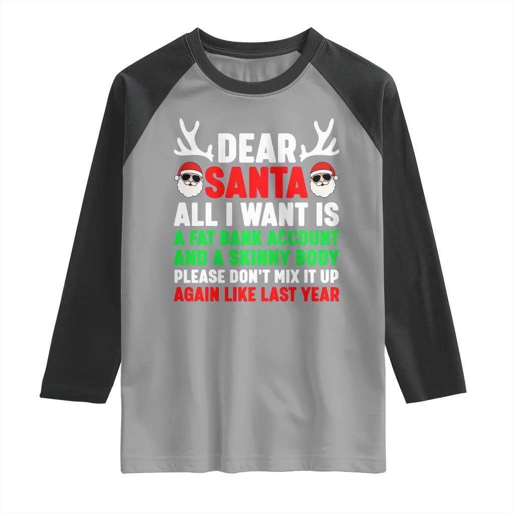 Funny Christmas Raglan Shirt Dear Santa All I Want Is A Fat Bank Account Skinny Body TS10 Sport Gray Black Print Your Wear
