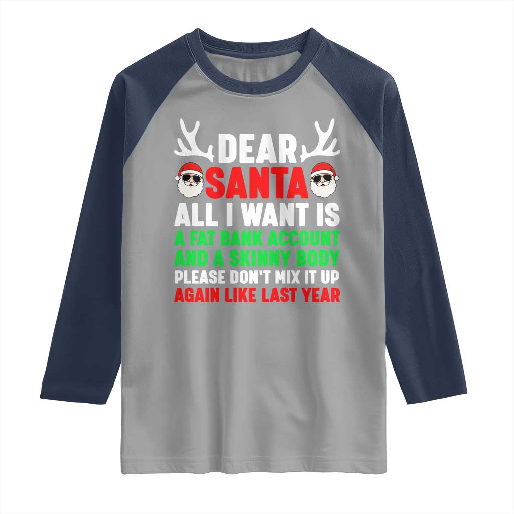 Funny Christmas Raglan Shirt Dear Santa All I Want Is A Fat Bank Account Skinny Body TS10 Sport Gray Navy Print Your Wear