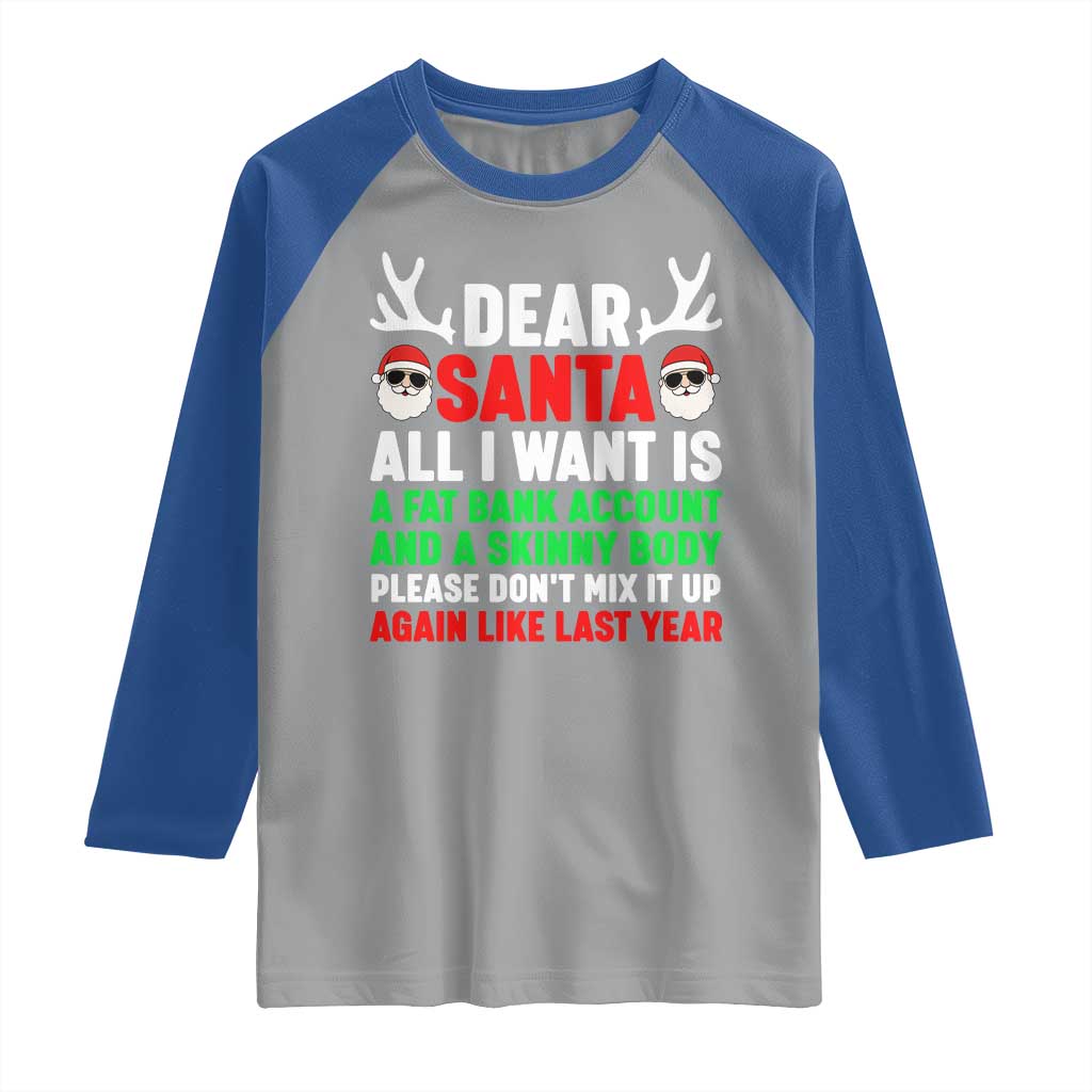 Funny Christmas Raglan Shirt Dear Santa All I Want Is A Fat Bank Account Skinny Body TS10 Sport Gray Royal Print Your Wear