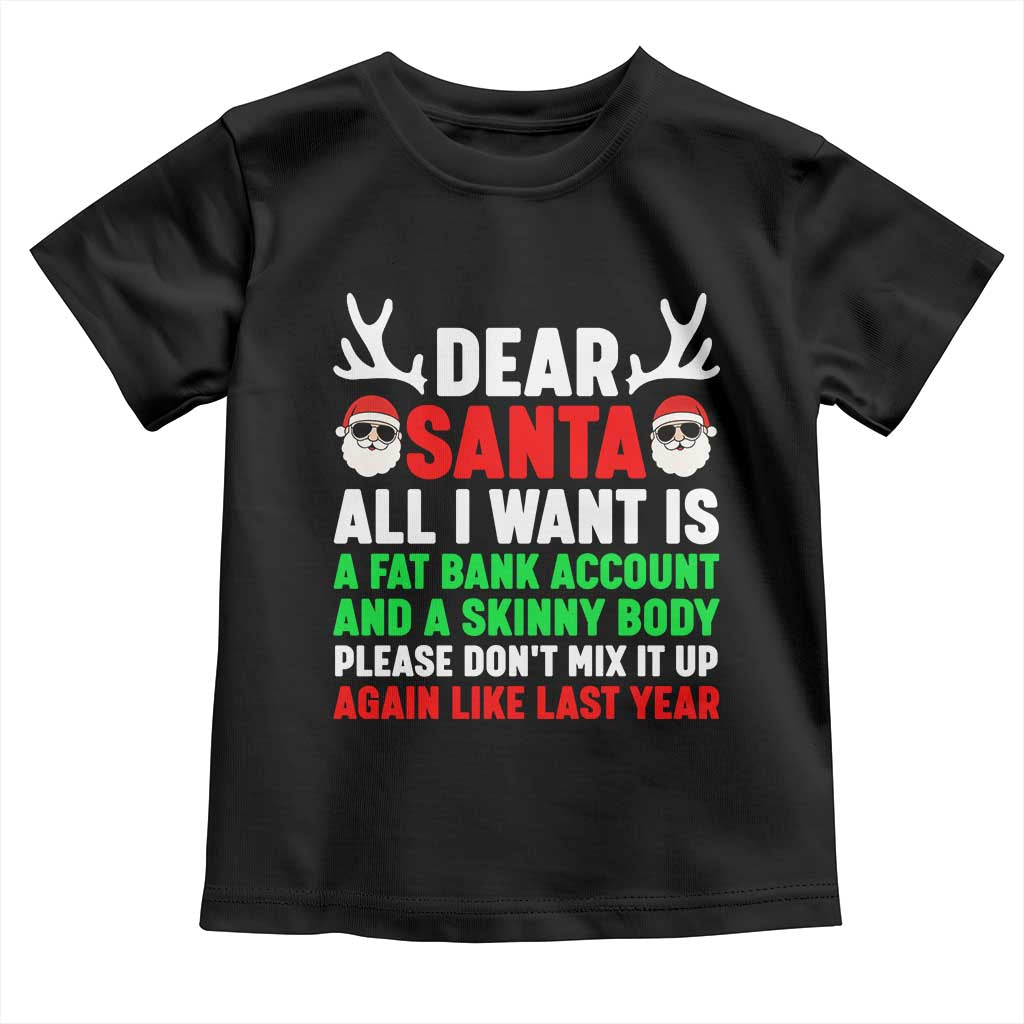 Funny Christmas Toddler T Shirt Dear Santa All I Want Is A Fat Bank Account Skinny Body TS10 Black Print Your Wear