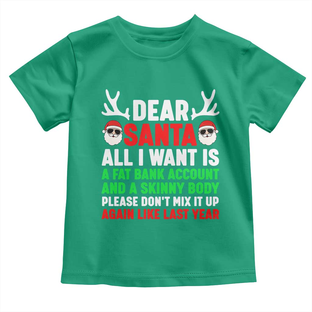 Funny Christmas Toddler T Shirt Dear Santa All I Want Is A Fat Bank Account Skinny Body TS10 Irish Green Print Your Wear