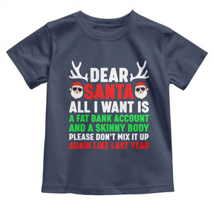 Funny Christmas Toddler T Shirt Dear Santa All I Want Is A Fat Bank Account Skinny Body TS10 Navy Print Your Wear
