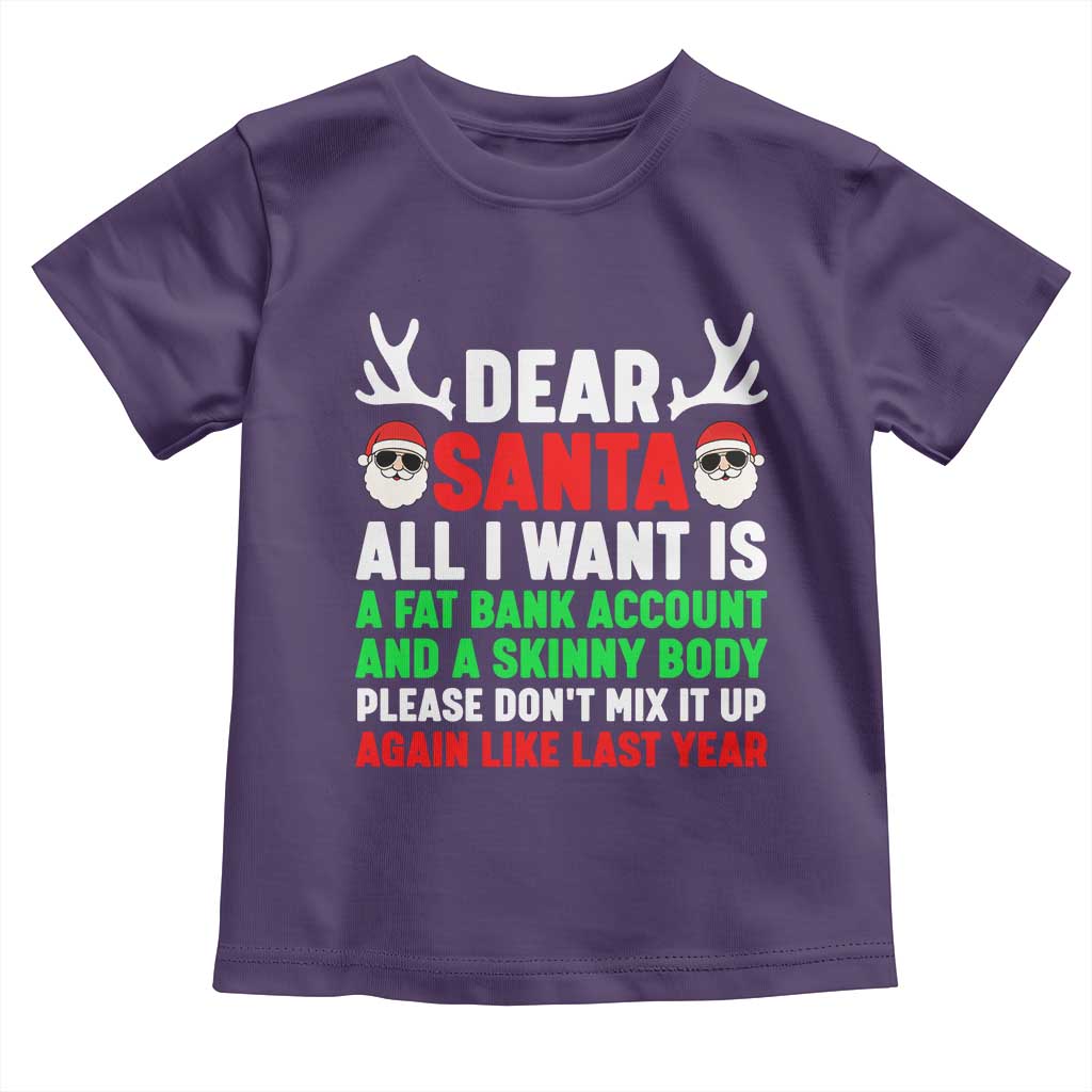 Funny Christmas Toddler T Shirt Dear Santa All I Want Is A Fat Bank Account Skinny Body TS10 Purple Print Your Wear