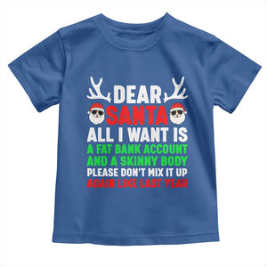 Funny Christmas Toddler T Shirt Dear Santa All I Want Is A Fat Bank Account Skinny Body TS10 Royal Blue Print Your Wear