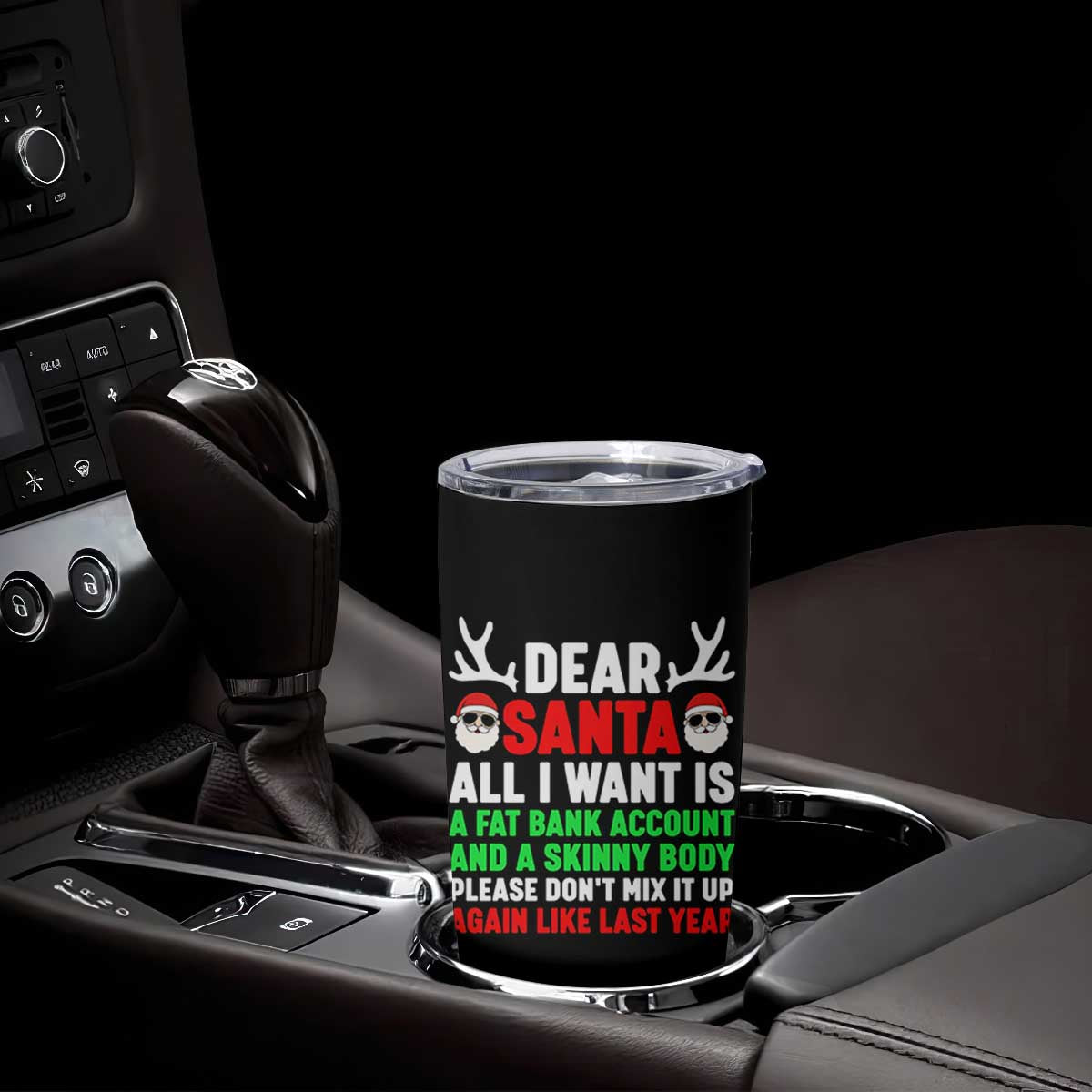 Funny Christmas Tumbler Cup Dear Santa All I Want Is A Fat Bank Account Skinny Body TS10 Print Your Wear