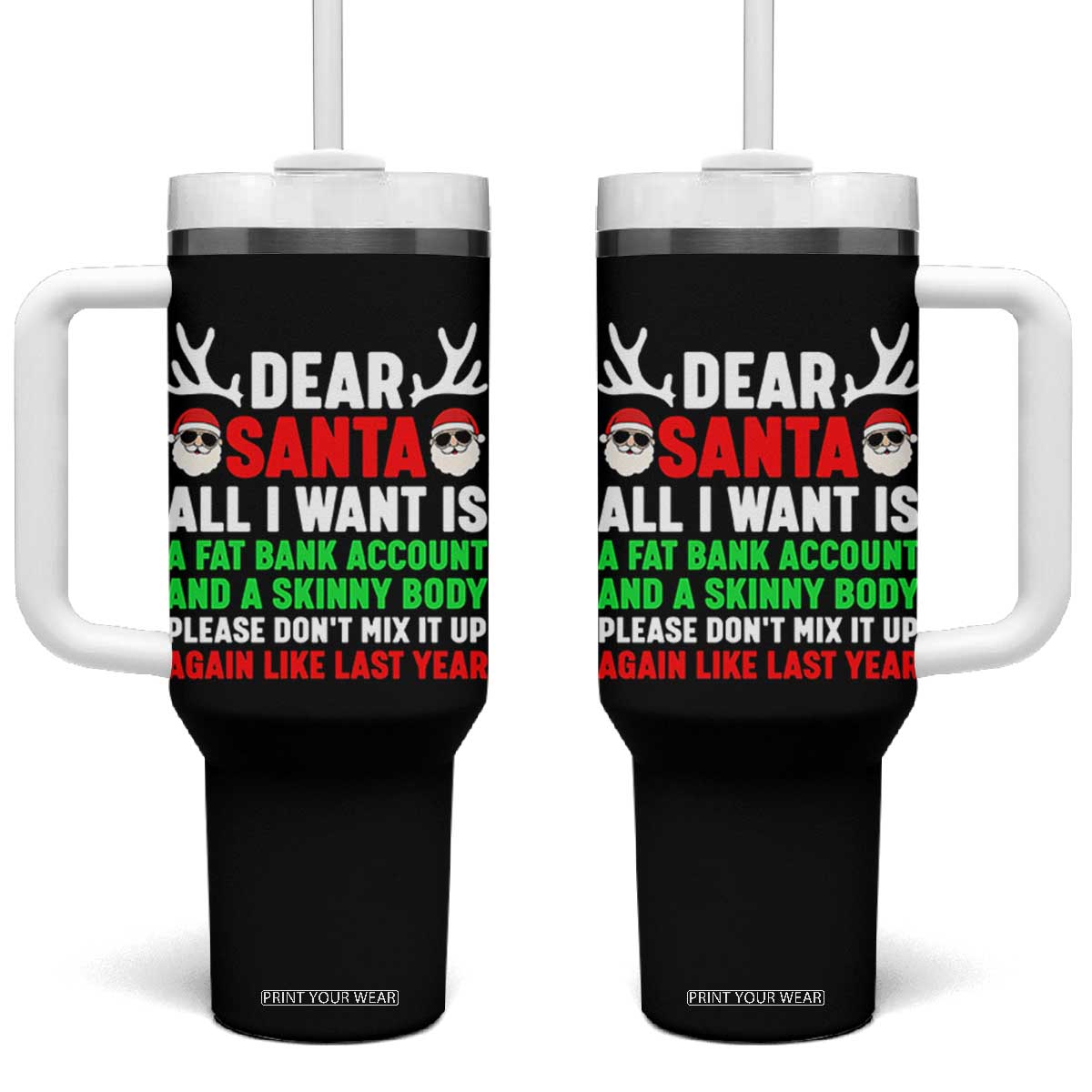 Funny Christmas Tumbler With Handle Dear Santa All I Want Is A Fat Bank Account Skinny Body TS10 One Size: 40 oz Black Print Your Wear